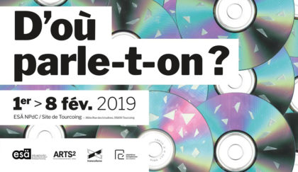 01 > 08.02.2019 | D’où parle-t-on ? – Exposition ESA Tourcoing/Arts2