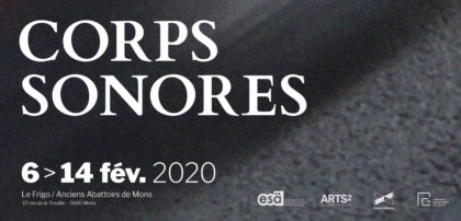 06 > 14.02.2020 | Exposition Corps Sonores | Anciens Abattoirs Mons (Be)