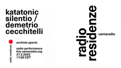 27.02.2022 | Archivio Aperto – Katatonic Silentio + Demetrio Cecchitelli (It)  – Radio Residenze #1 | Usmaradio – Giardini Pensili (It)