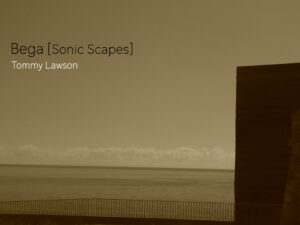 Album |  Bega [Sonic Scapes] – Tommy Lawson (Tg/Fr) | Transonic Label