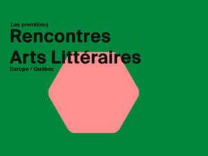 31.03. > 01.04.2023 | The First European Literary Arts Meetings | Quebec – Bruxelles (Be)