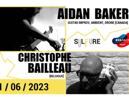 11.06.2023 | Christophe Bailleau (Fr/Be) + Aidan Baker (Ca) @ Sulfure Festival 2023 | ESS’pace – Paris (Fr)