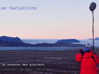 29.07.2024 | Noise Variations, the whisper of the glaciers – Radio Documentary | Radio Air Libre