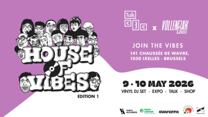 09 > 10.05.2026 | House of Vibes – Vinyl Festival #1 | Talk C.E.C x Vollenbak Brussels (Be)